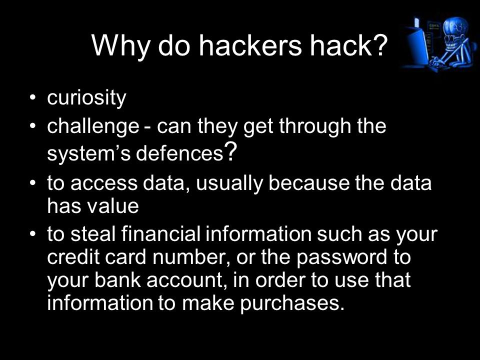 Why do hackers hack. curiosity challenge - can they get through the system’s defences .