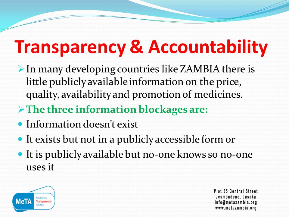 Transparency & Accountability  In many developing countries like ZAMBIA there is little publicly available information on the price, quality, availability and promotion of medicines.