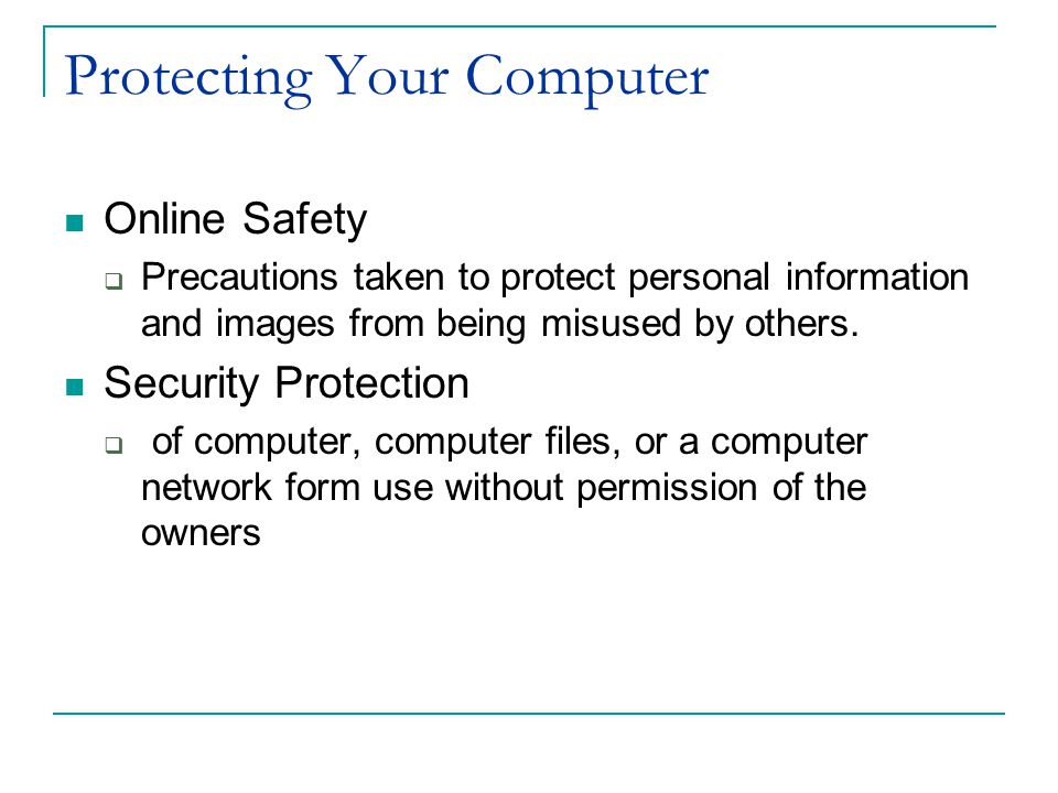 Protecting Your Computer Online Safety  Precautions taken to protect personal information and images from being misused by others.