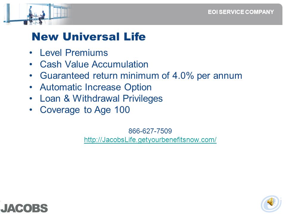 Life and AD&D Benefits Company Paid Life - 1x Salary (increased limits 2008) -No Cost to You -Convertible or Portable Supplemental Life and AD&D -Low Cost -Self, Spouse, Children -Convertible or Portable Universal Life -Portable: same cost and benefits High Volume Term Life –Portable: same cost and benefits EOI SERVICE COMPANY