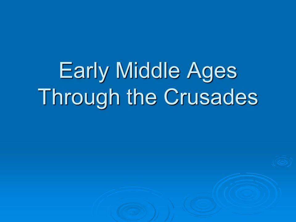 Early Middle Ages Through the Crusades