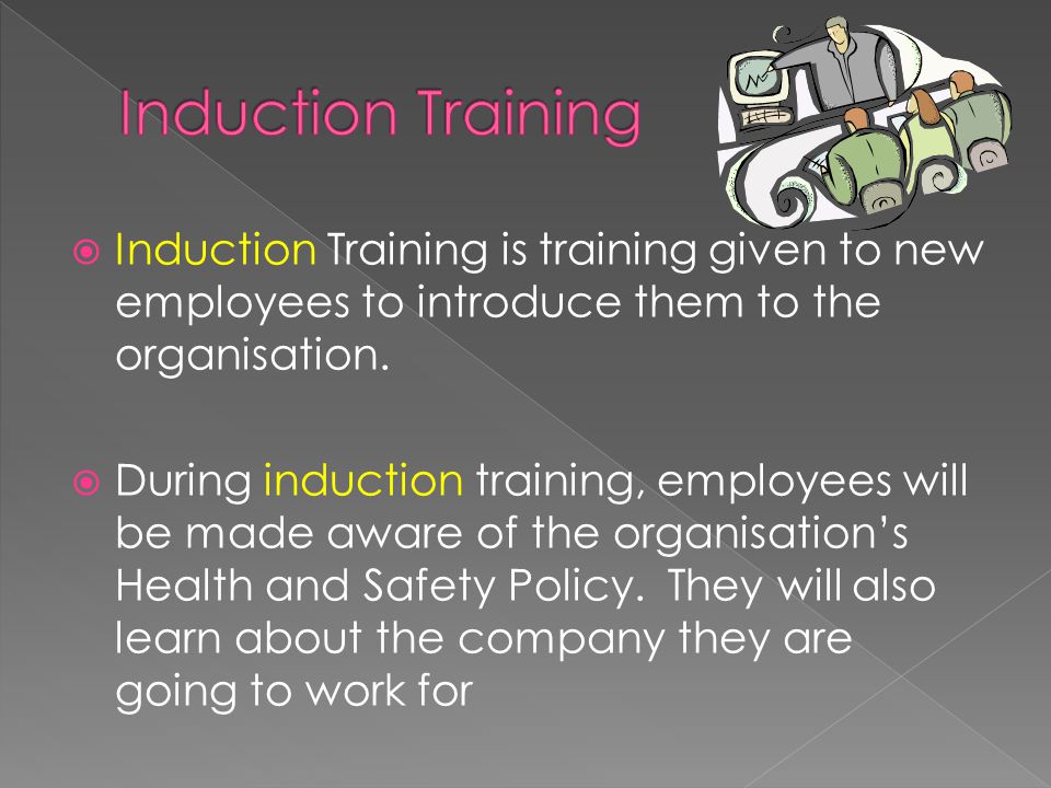  Induction Training is training given to new employees to introduce them to the organisation.