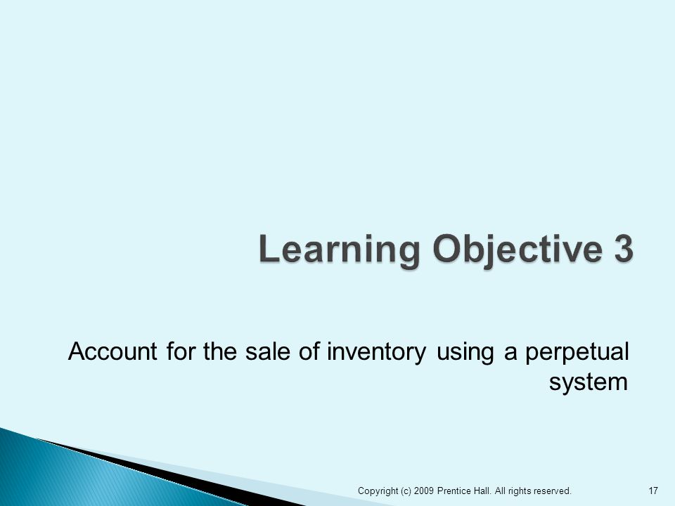 Account for the sale of inventory using a perpetual system 17Copyright (c) 2009 Prentice Hall.