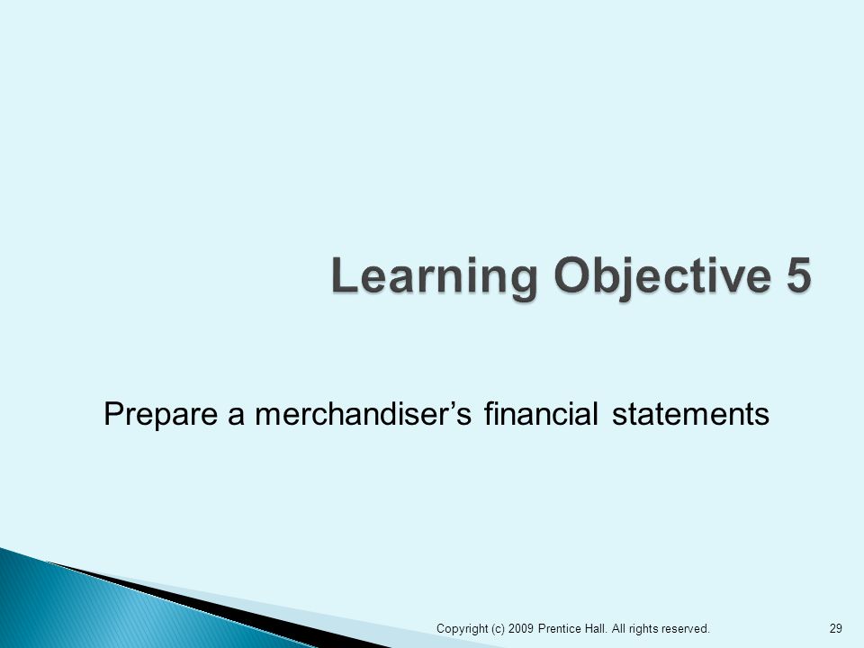 Prepare a merchandiser’s financial statements 29Copyright (c) 2009 Prentice Hall.