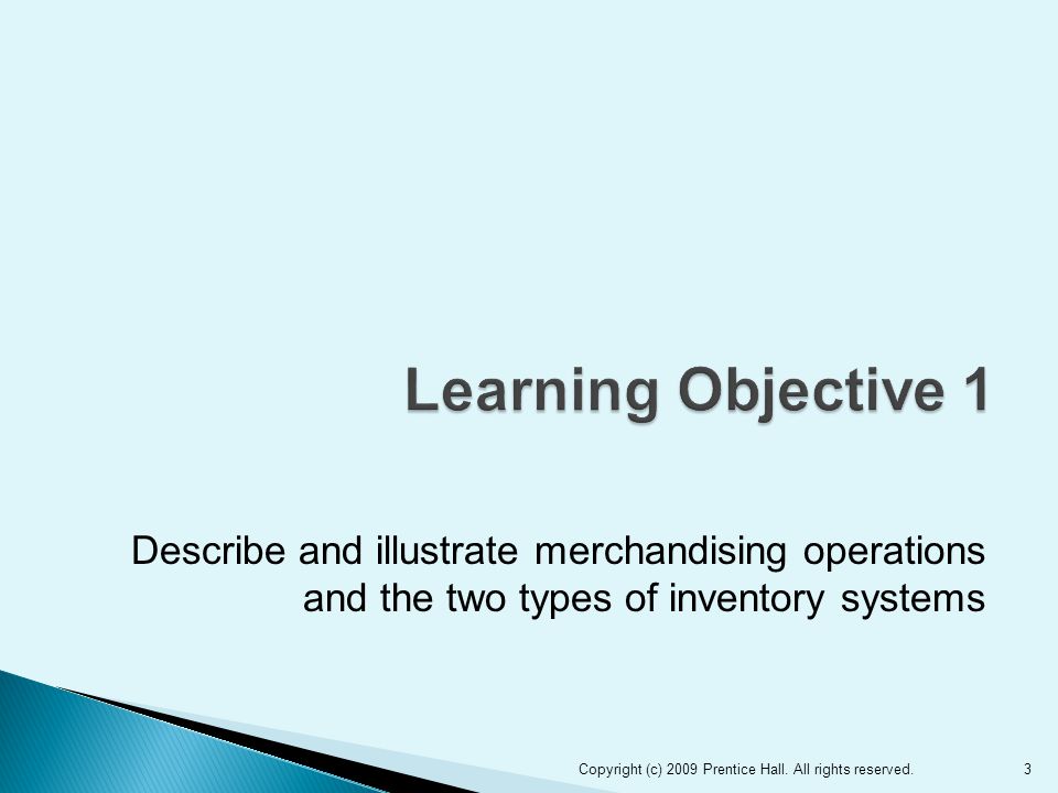 Describe and illustrate merchandising operations and the two types of inventory systems 3Copyright (c) 2009 Prentice Hall.