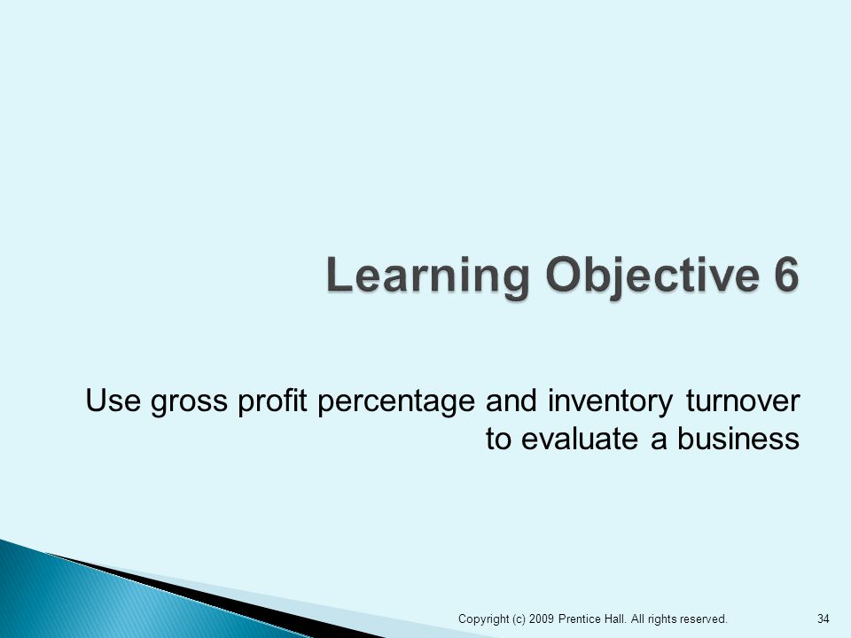 Use gross profit percentage and inventory turnover to evaluate a business 34Copyright (c) 2009 Prentice Hall.