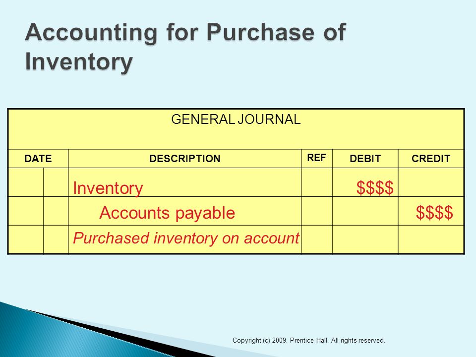 GENERAL JOURNAL DATEDESCRIPTION REF DEBITCREDIT 9 Inventory$$$$ Accounts payable$$$$ Purchased inventory on account Copyright (c) 2009.