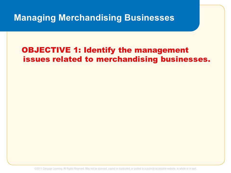 Managing Merchandising Businesses OBJECTIVE 1: Identify the management issues related to merchandising businesses.
