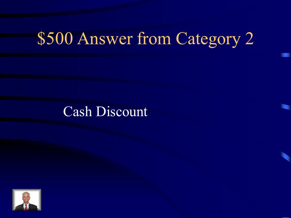 $500 Question from Category 2 A deduction that a vendor allows on the invoice amount to encourage prompt payment