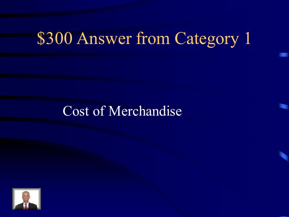 $300 Question from Category 1 The price a business pays for goods it purchases to sell