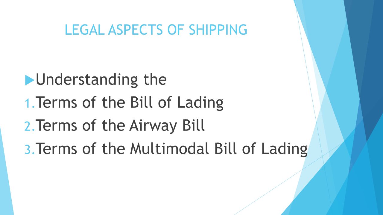 LEGAL ASPECTS OF SHIPPING  Understanding the 1. Terms of the Bill of Lading 2.