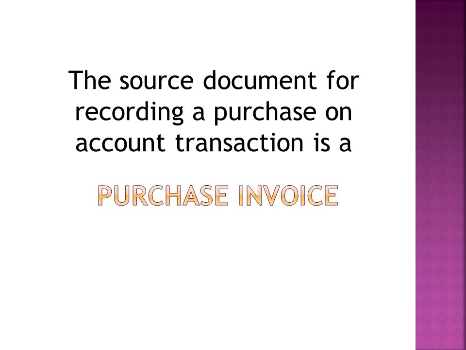 The source document for recording a purchase on account transaction is a