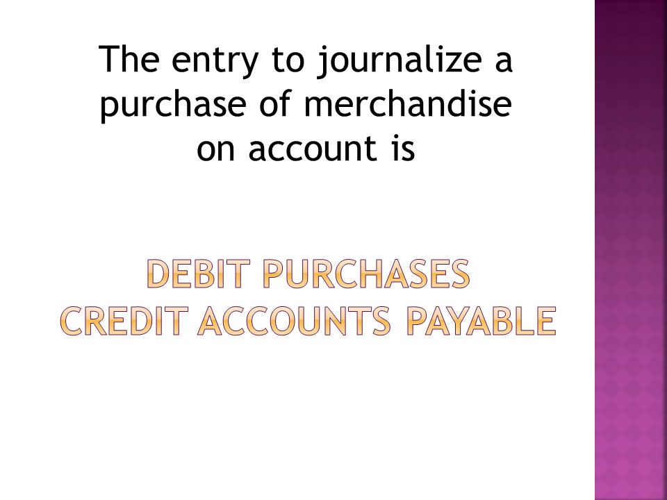 The entry to journalize a purchase of merchandise on account is
