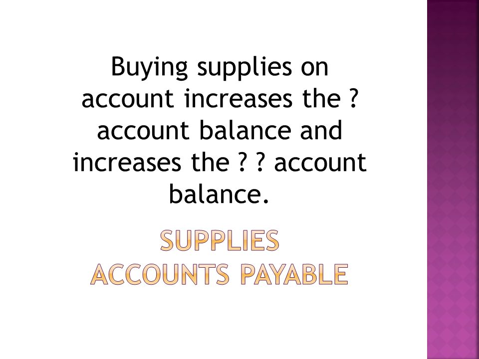 Buying supplies on account increases the account balance and increases the account balance.