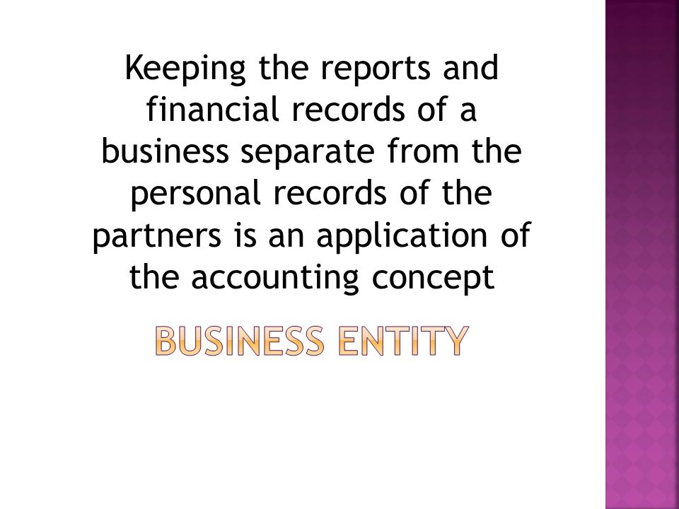 Keeping the reports and financial records of a business separate from the personal records of the partners is an application of the accounting concept