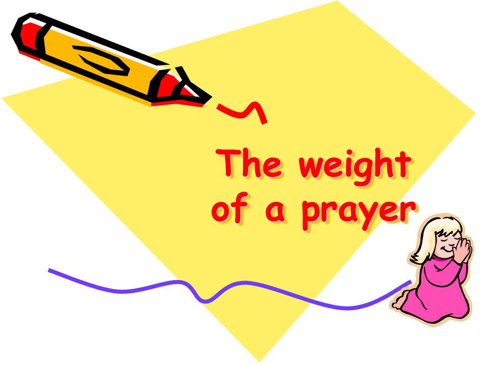 The weight of a prayer