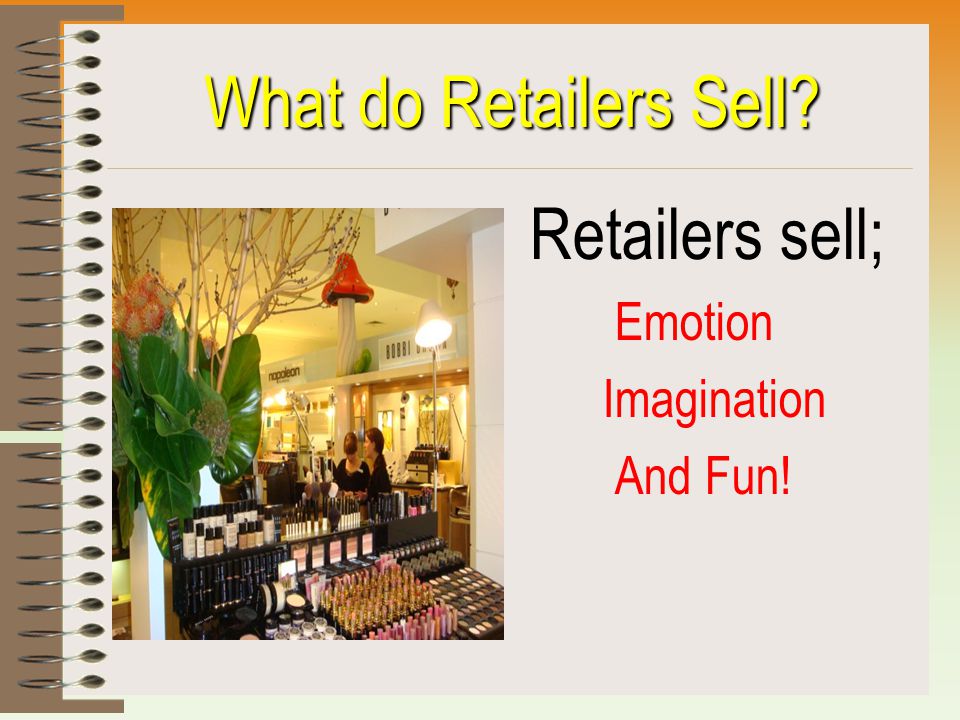 What do Retailers Sell Retailers sell; Emotion Imagination And Fun!