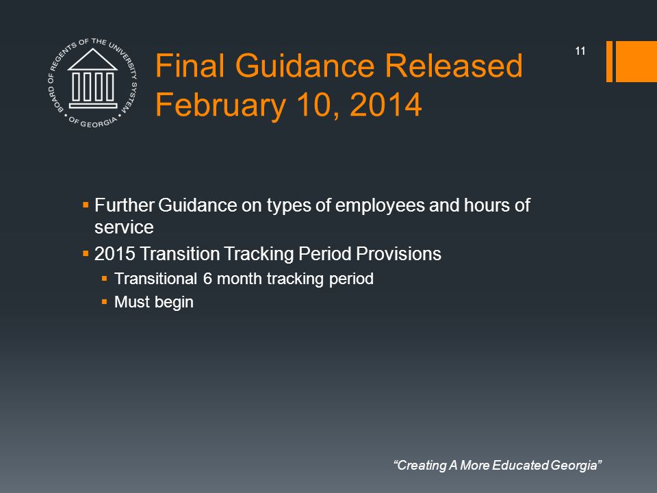 Creating A More Educated Georgia Final Guidance Released February 10, 2014  Further Guidance on types of employees and hours of service  2015 Transition Tracking Period Provisions  Transitional 6 month tracking period  Must begin 11