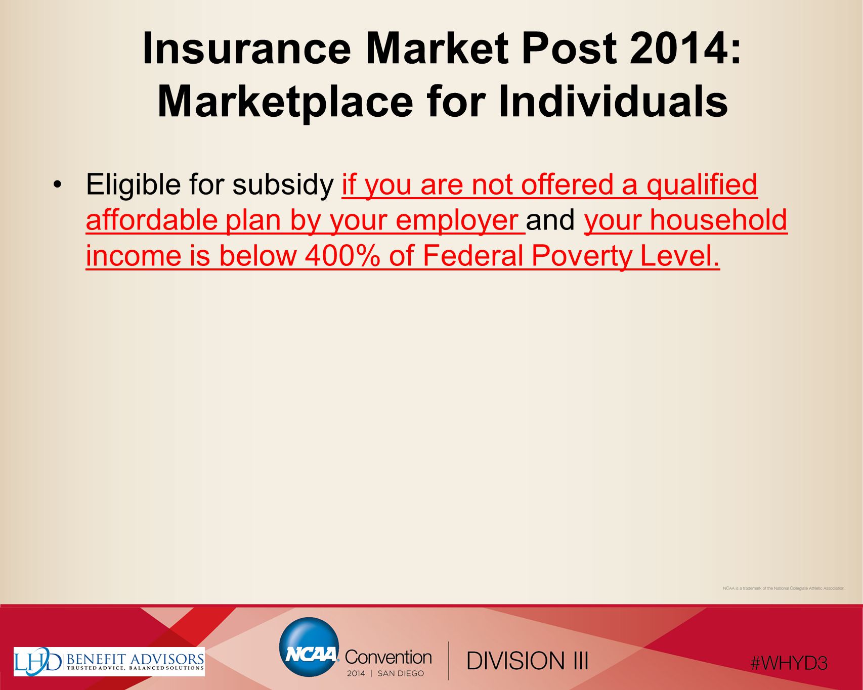 Insurance Market Post 2014: Marketplace for Individuals Eligible for subsidy if you are not offered a qualified affordable plan by your employer and your household income is below 400% of Federal Poverty Level.
