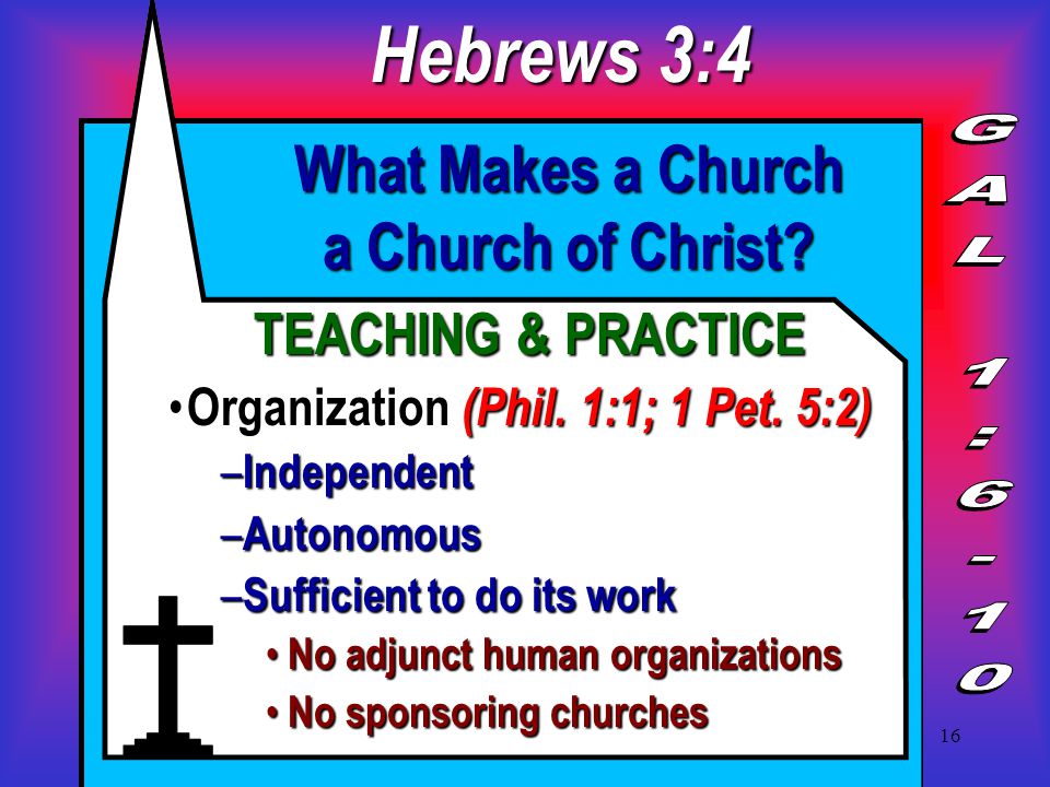16 What Makes a Church a Church of Christ. TEACHING & PRACTICE Organization (Phil.