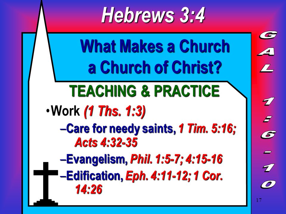 17 What Makes a Church a Church of Christ. TEACHING & PRACTICE Work (1 Ths.