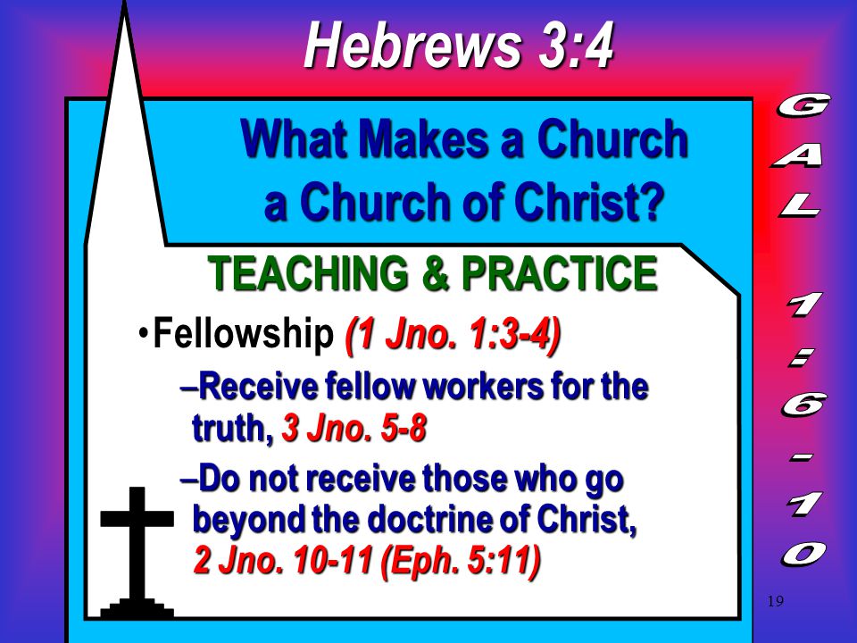 19 What Makes a Church a Church of Christ. TEACHING & PRACTICE Fellowship (1 Jno.