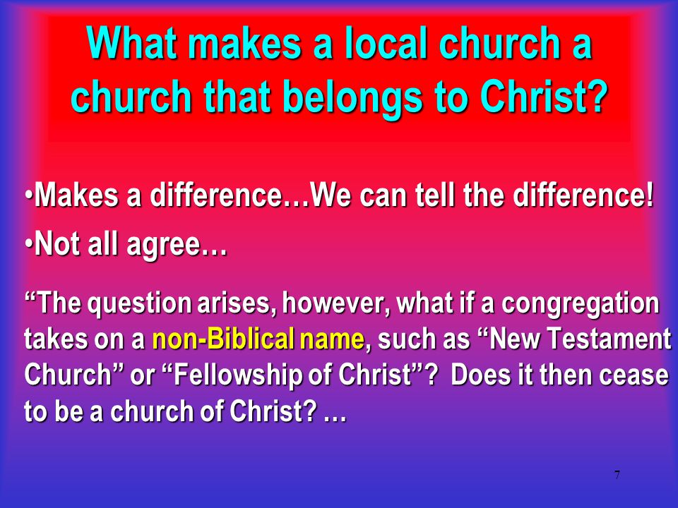7 What makes a local church a church that belongs to Christ.