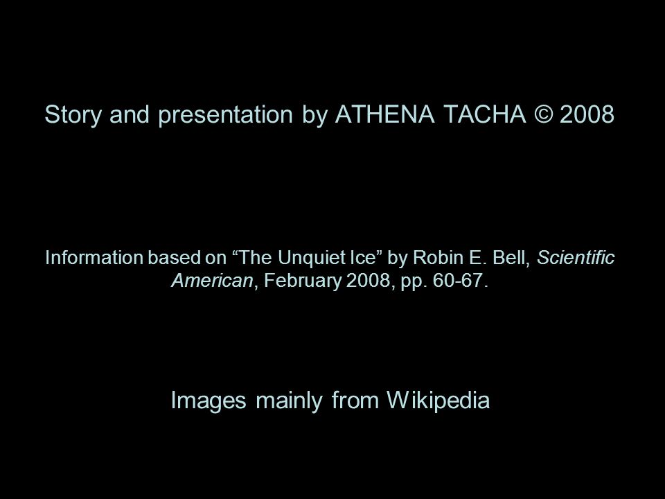 Story and presentation by ATHENA TACHA © 2008 Information based on The Unquiet Ice by Robin E.