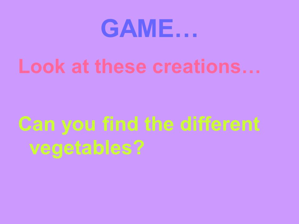 GAME… Look at these creations… Can you find the different vegetables