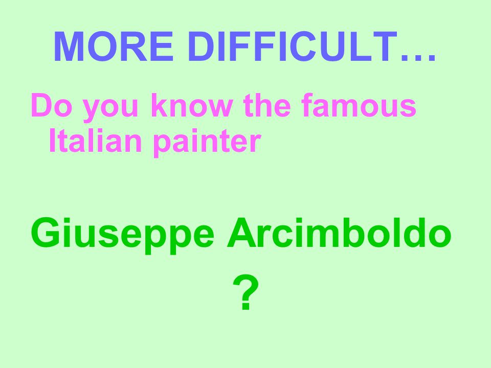 MORE DIFFICULT… Do you know the famous Italian painter Giuseppe Arcimboldo