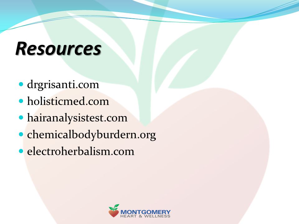 Resources drgrisanti.com holisticmed.com hairanalysistest.com chemicalbodyburdern.org electroherbalism.com