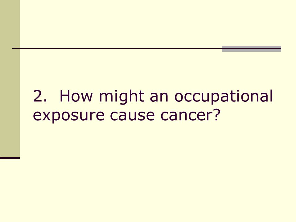 2. How might an occupational exposure cause cancer