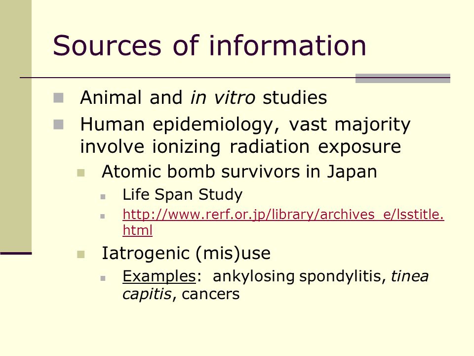 Sources of information Animal and in vitro studies Human epidemiology, vast majority involve ionizing radiation exposure Atomic bomb survivors in Japan Life Span Study