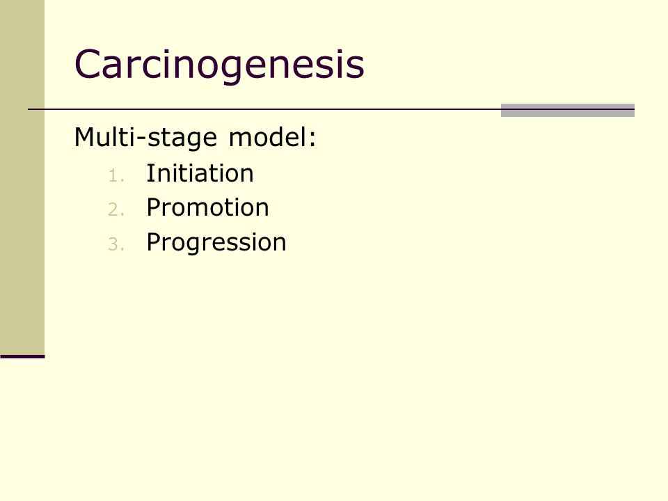 Carcinogenesis Multi-stage model: 1. Initiation 2. Promotion 3. Progression
