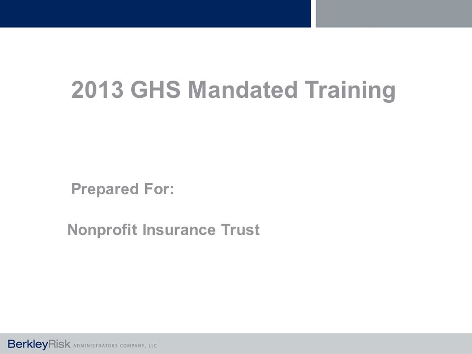 2013 GHS Mandated Training Prepared For: Nonprofit Insurance Trust
