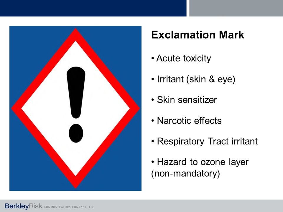 Exclamation Mark Acute toxicity Irritant (skin & eye) Skin sensitizer Narcotic effects Respiratory Tract irritant Hazard to ozone layer (non ‐ mandatory)