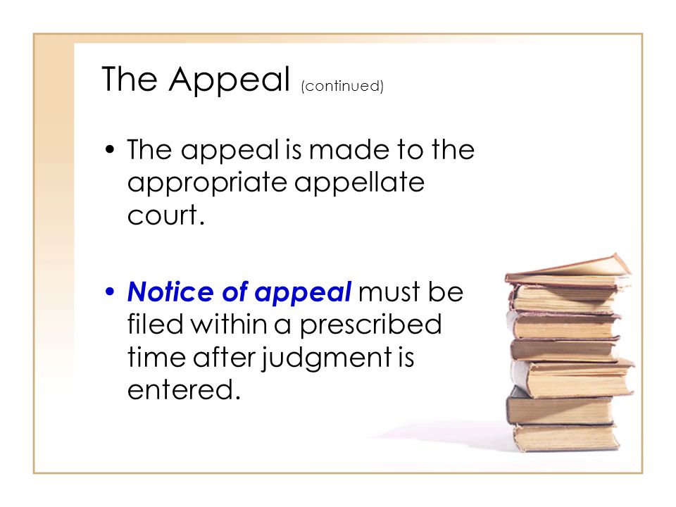 The Appeal (continued) The appeal is made to the appropriate appellate court.