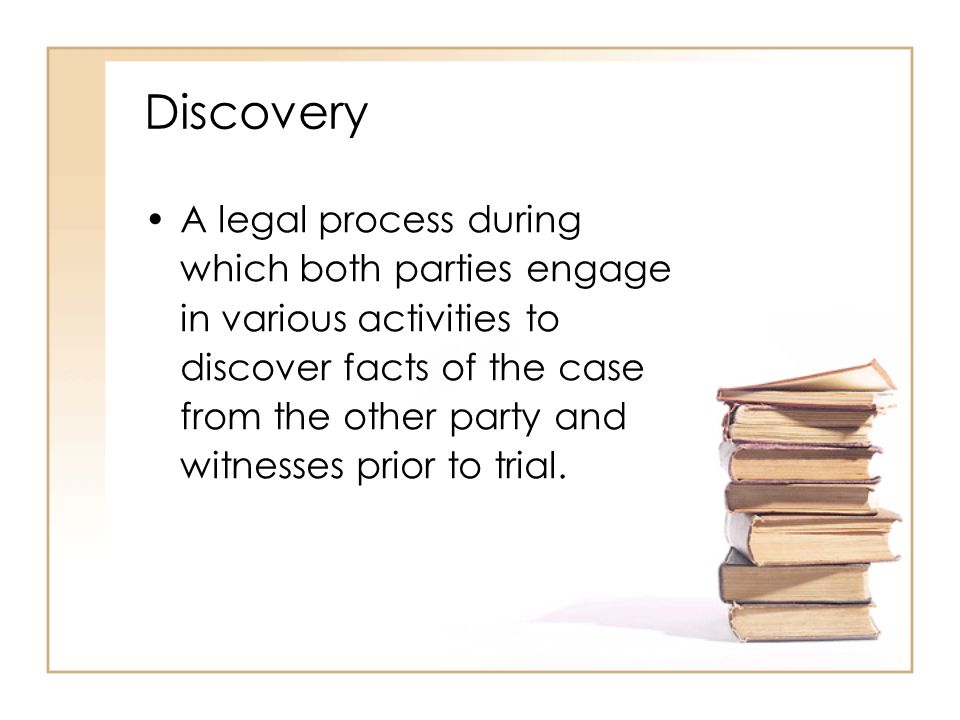2 - 9 Discovery A legal process during which both parties engage in various activities to discover facts of the case from the other party and witnesses prior to trial.