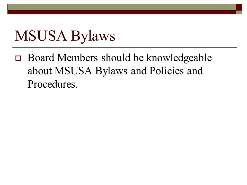 MSUSA Bylaws  Board Members should be knowledgeable about MSUSA Bylaws and Policies and Procedures.