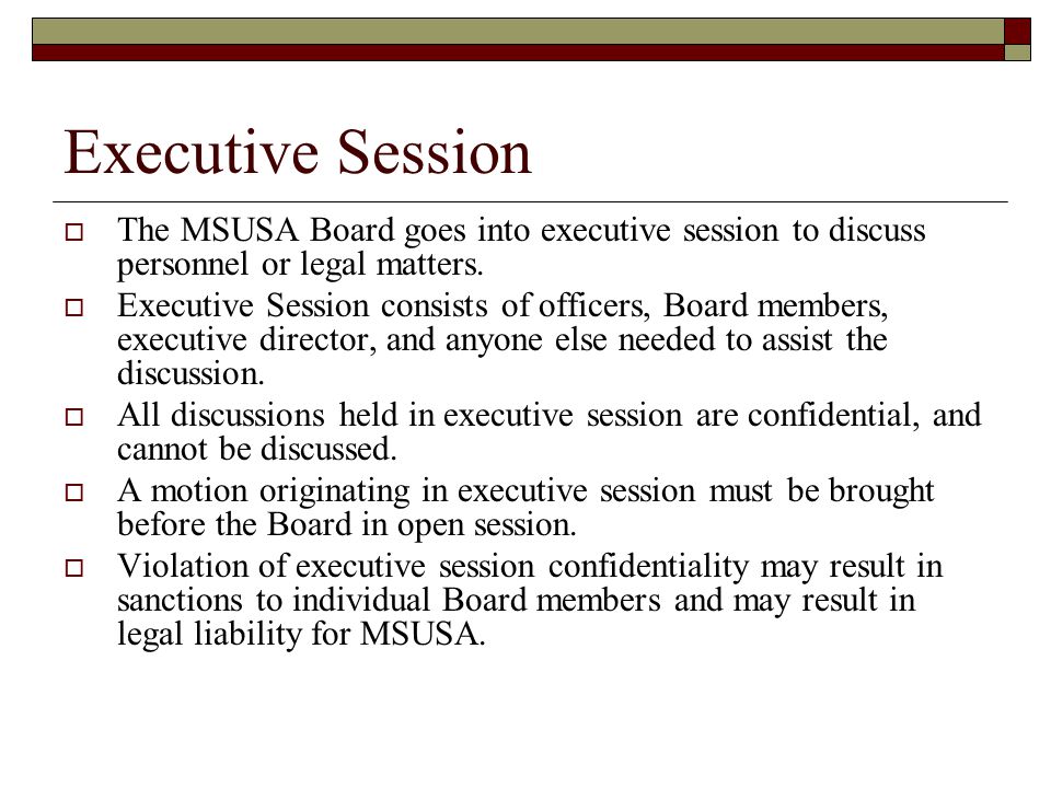 Executive Session  The MSUSA Board goes into executive session to discuss personnel or legal matters.
