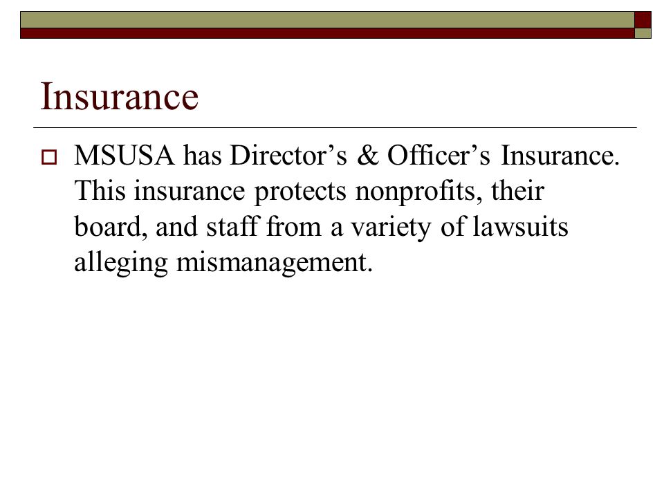 Insurance  MSUSA has Director’s & Officer’s Insurance.