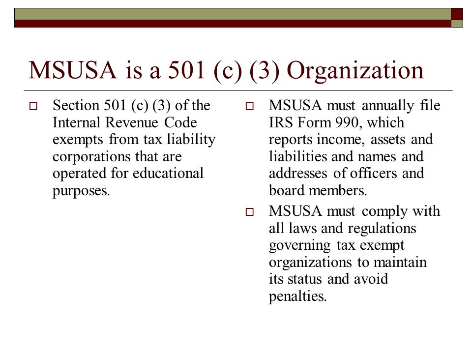 MSUSA is a 501 (c) (3) Organization  Section 501 (c) (3) of the Internal Revenue Code exempts from tax liability corporations that are operated for educational purposes.