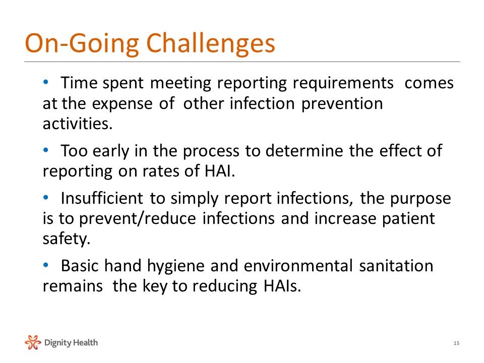 15 Time spent meeting reporting requirements comes at the expense of other infection prevention activities.