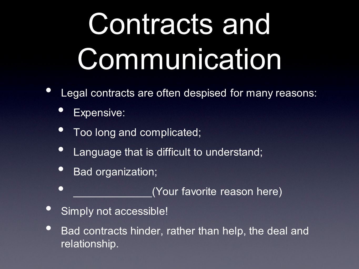 Contracts and Communication Legal contracts are often despised for many reasons: Expensive: Too long and complicated; Language that is difficult to understand; Bad organization; _____________(Your favorite reason here) Simply not accessible.