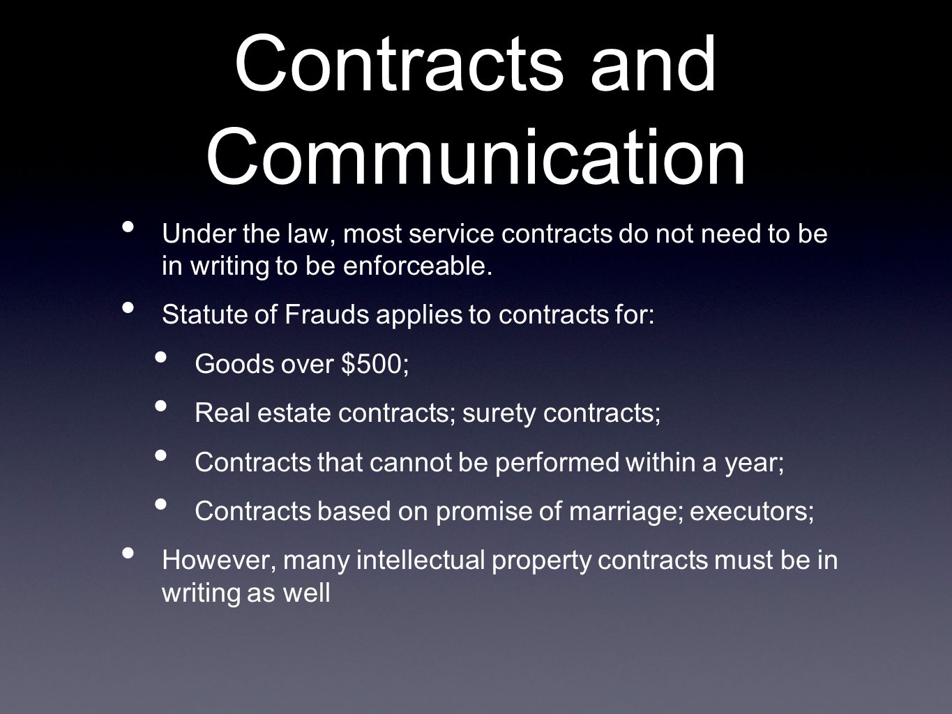 Contracts and Communication Under the law, most service contracts do not need to be in writing to be enforceable.
