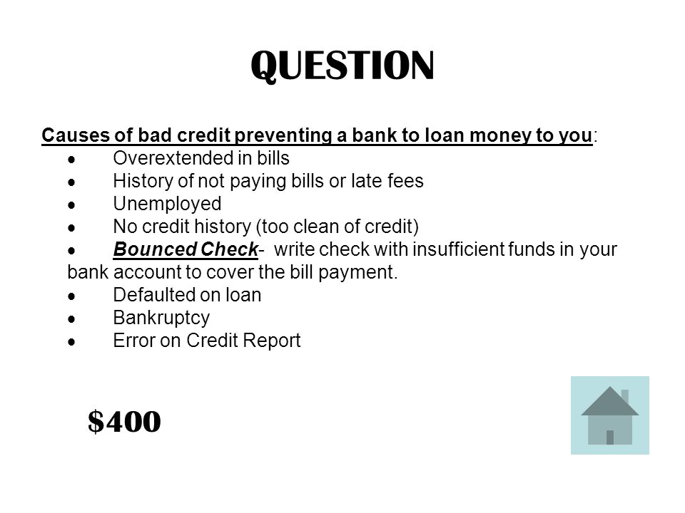 ANSWER Three causes of bad credit preventing a bank to loan money to you