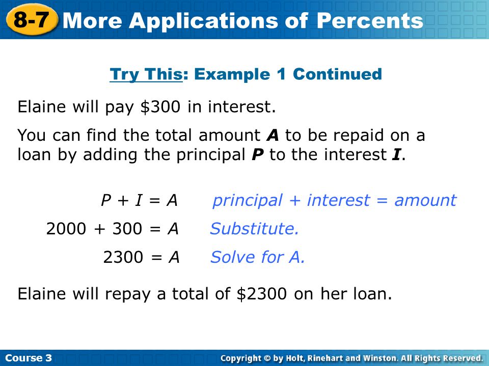 Try This: Example 1 Continued Course More Applications of Percents Elaine will pay $300 in interest.