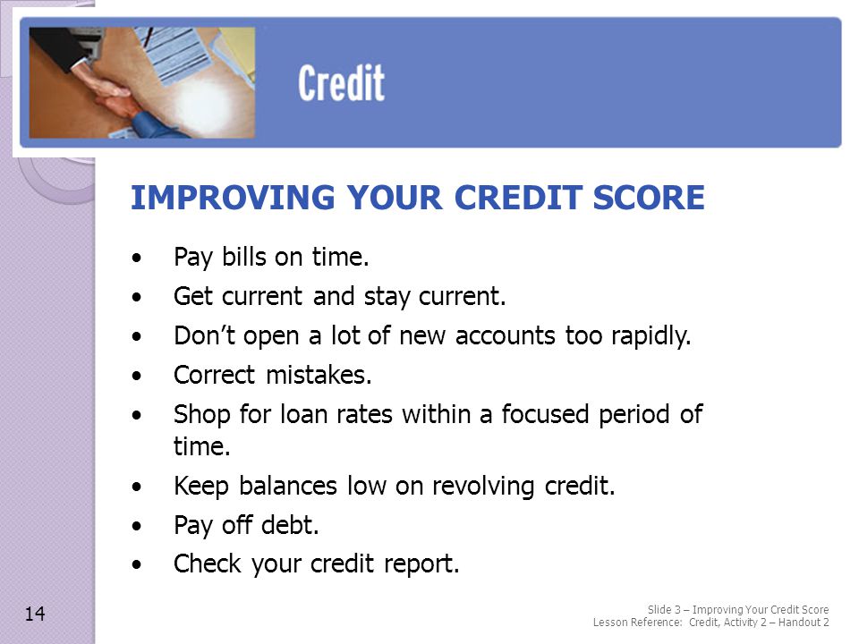IMPROVING YOUR CREDIT SCORE Pay bills on time. Get current and stay current.
