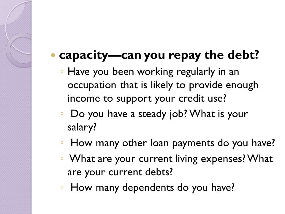 capacity—can you repay the debt.