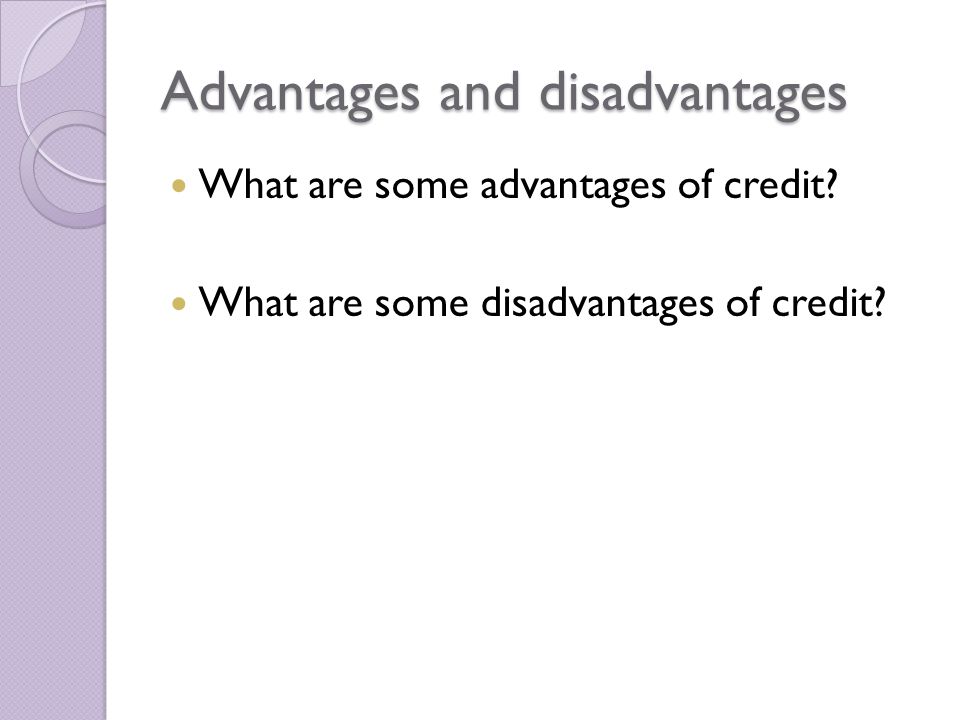 Advantages and disadvantages What are some advantages of credit.